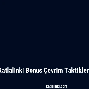 Katlalinki Bonus Çevrim Taktikleri