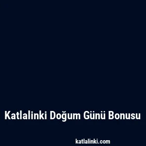 Katlalinki Doğum Günü Bonusu
