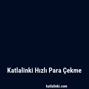 Katlalinki Hızlı Para Çekme