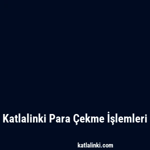 Katlalinki Para Çekme İşlemleri