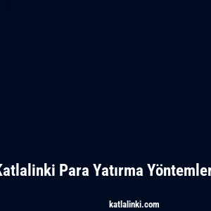Katlalinki Para Yatırma Yöntemleri